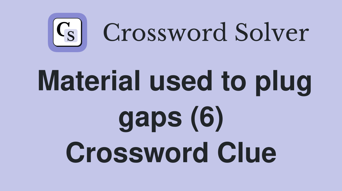 Material used to plug gaps (6) Crossword Clue