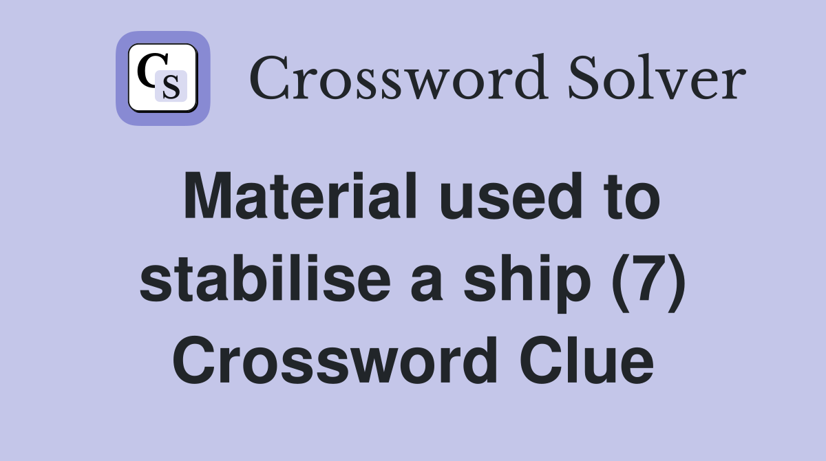Material used to stabilise a ship (7) Crossword Clue