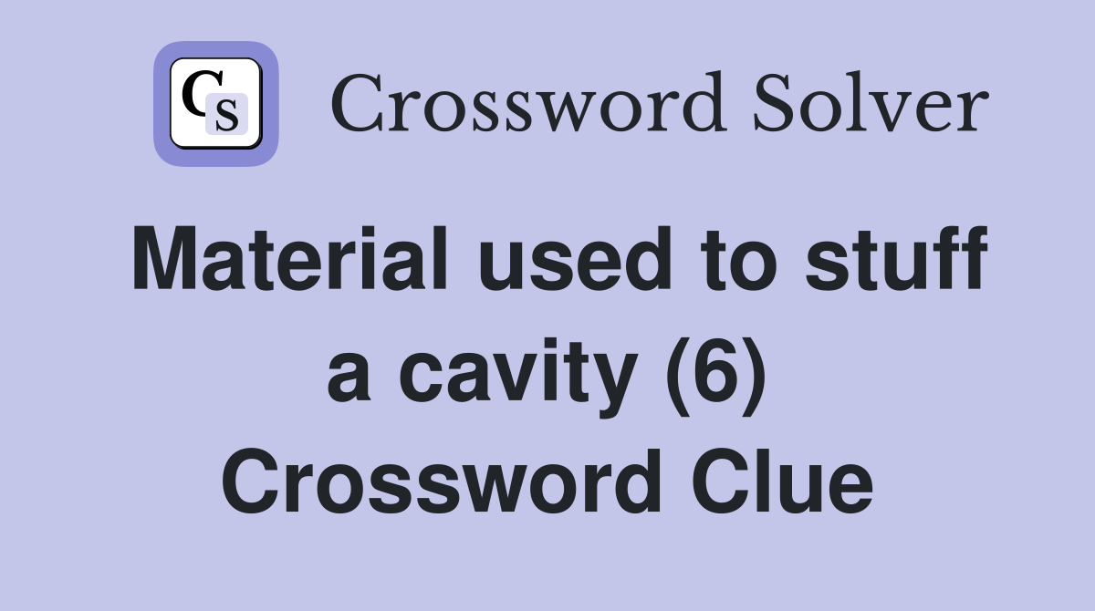 Material used to stuff a cavity (6) Crossword Clue
