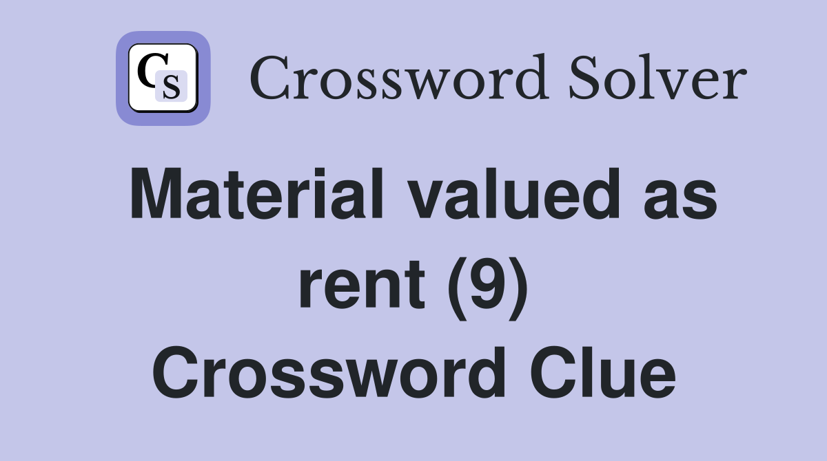 Material valued as rent (9) Crossword Clue