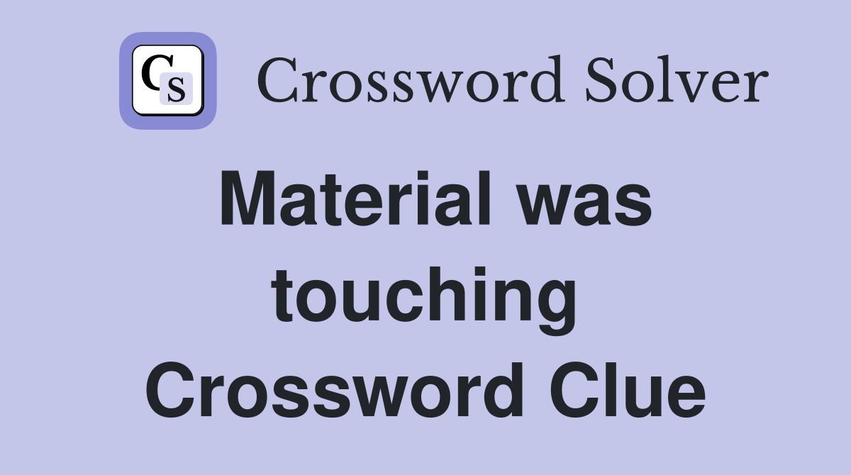 Material was touching Crossword Clue