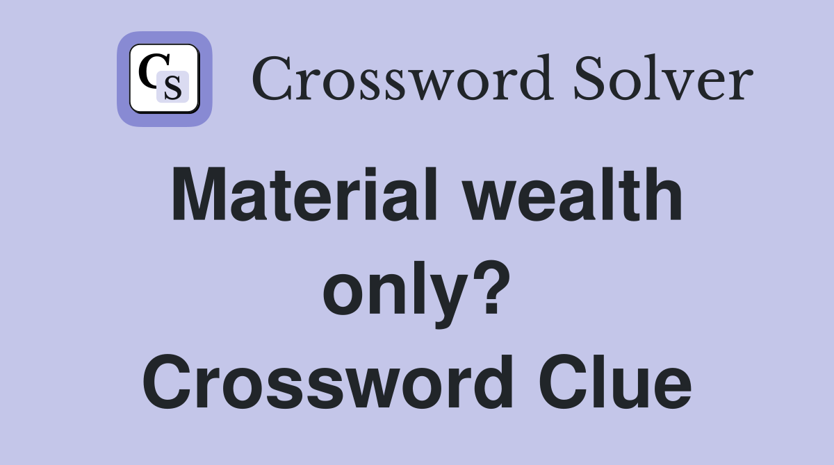 Material wealth only? Crossword Clue