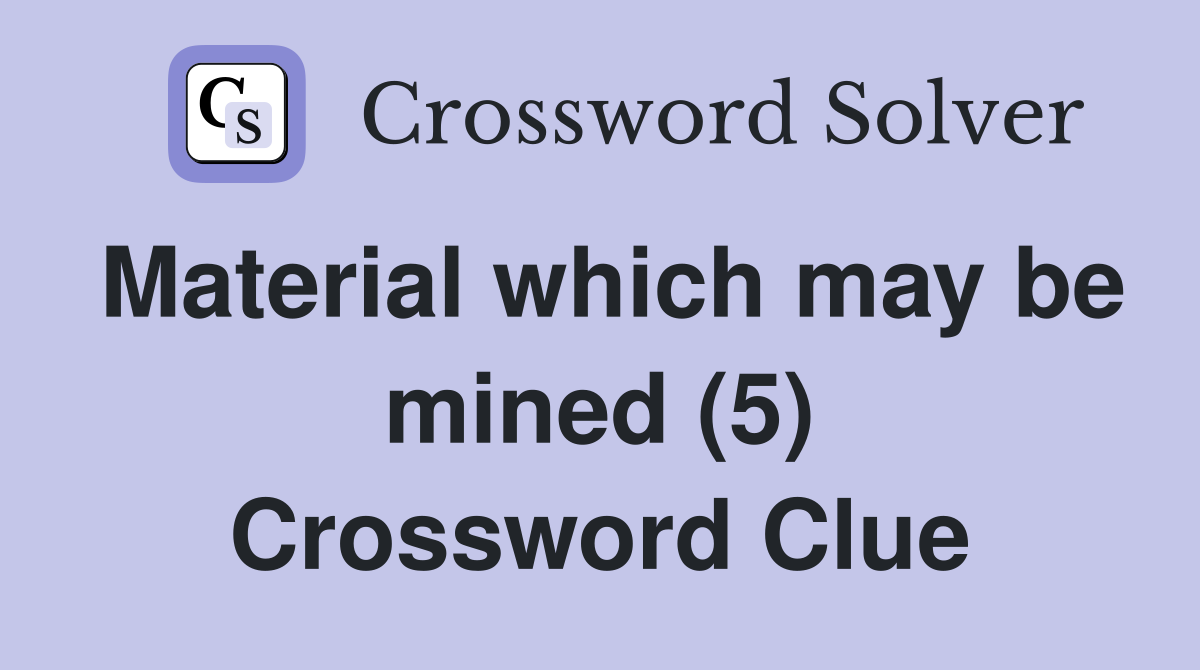 Material which may be mined (5) Crossword Clue