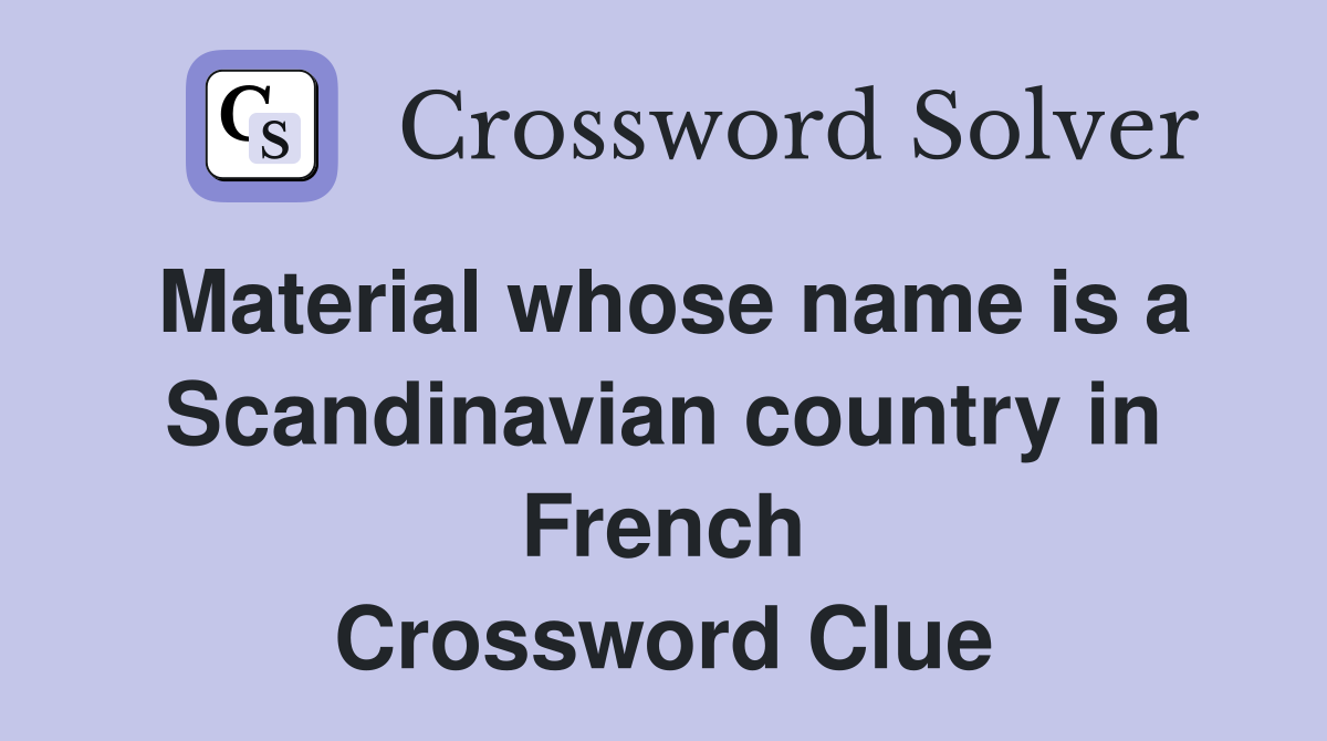 Material whose name is a Scandinavian country in French Crossword Clue