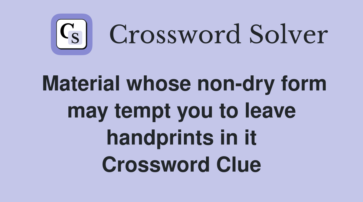 Material whose non-dry form may tempt you to leave handprints in it Crossword Clue