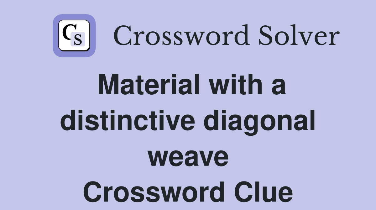 Material with a distinctive diagonal weave Crossword Clue