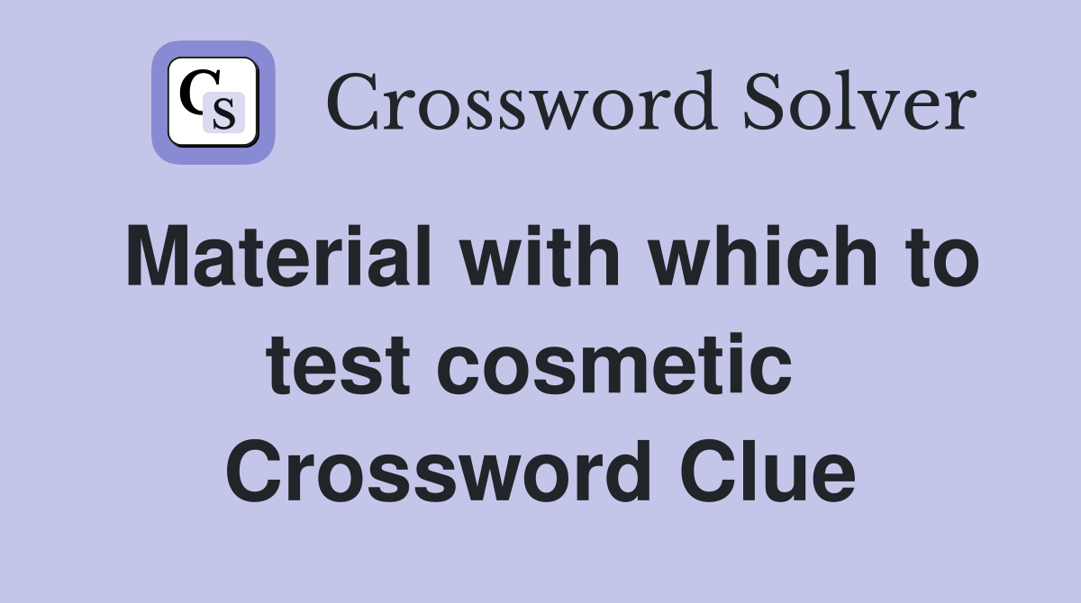 Material with which to test cosmetic  Crossword Clue