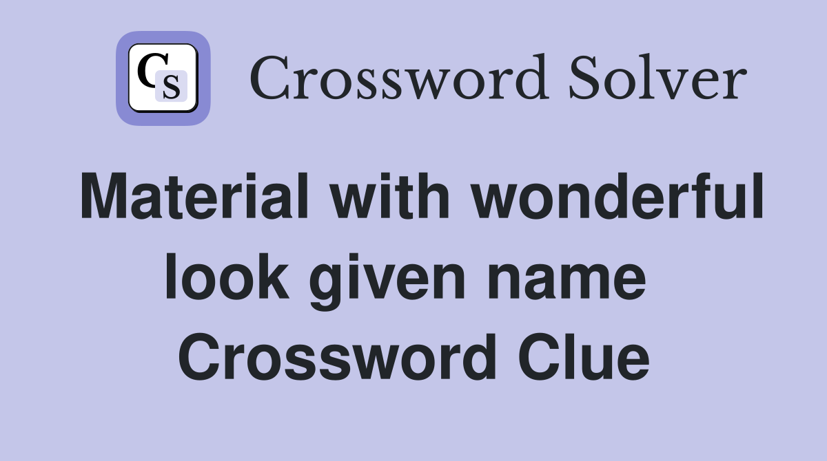 Material with wonderful look given name  Crossword Clue
