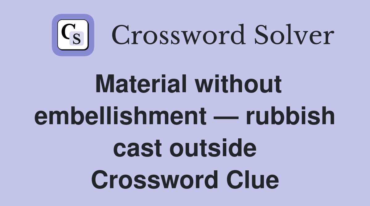 Material without embellishment — rubbish cast outside Crossword Clue