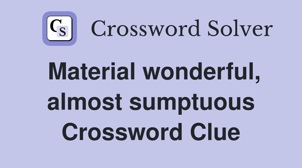 Material wonderful, almost sumptuous Crossword Clue