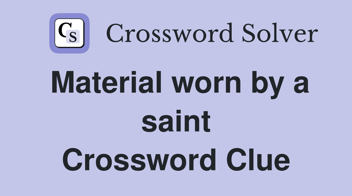 Material worn by a saint Crossword Clue