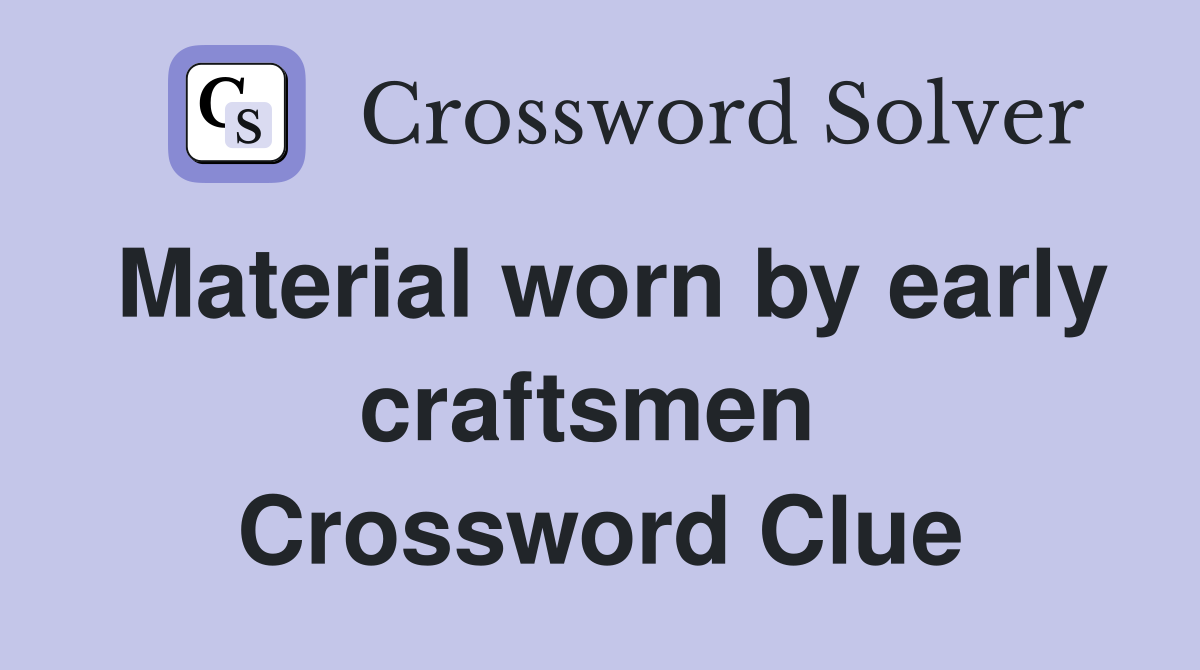 Material worn by early craftsmen  Crossword Clue