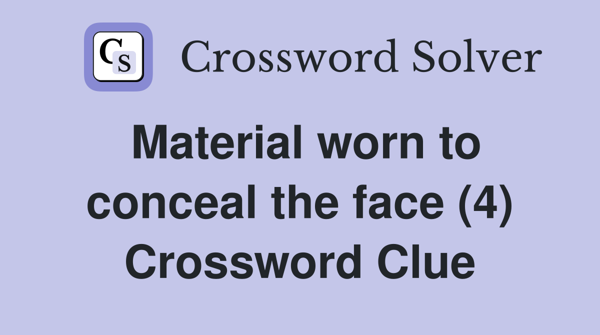 Material worn to conceal the face (4) Crossword Clue