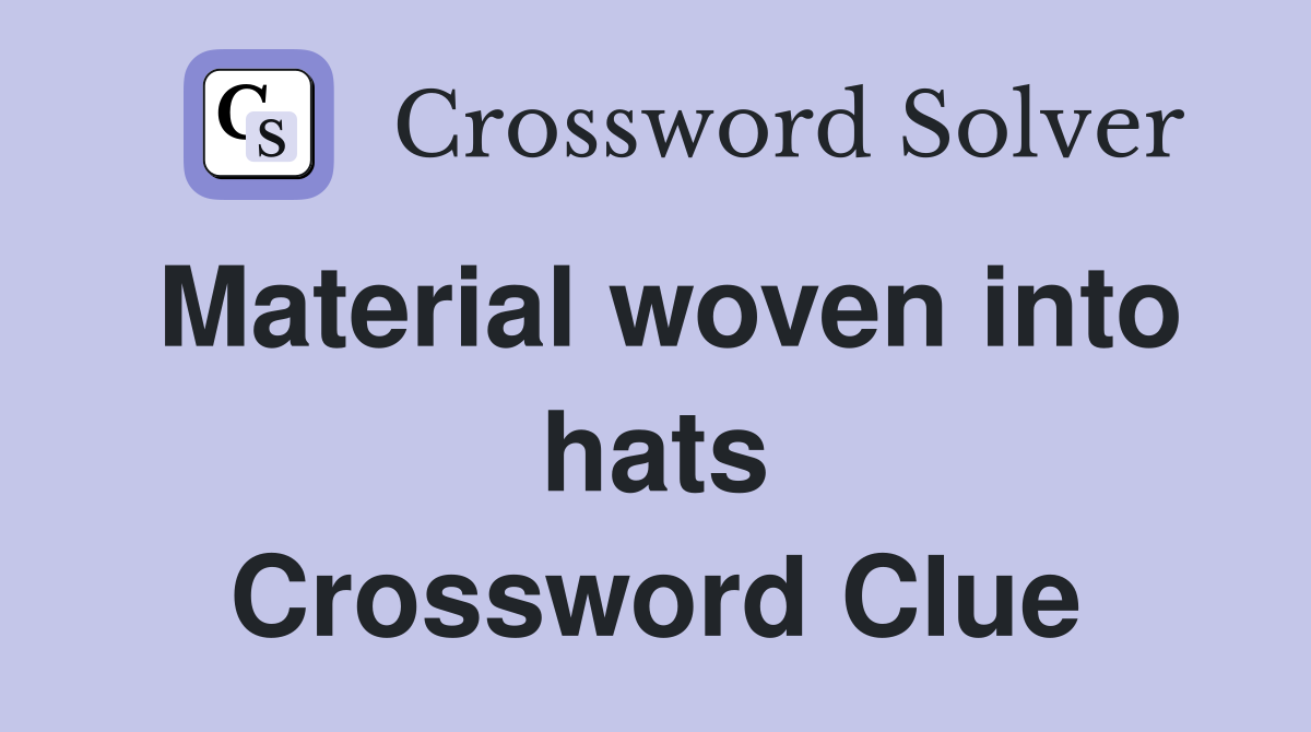 Material woven into hats Crossword Clue