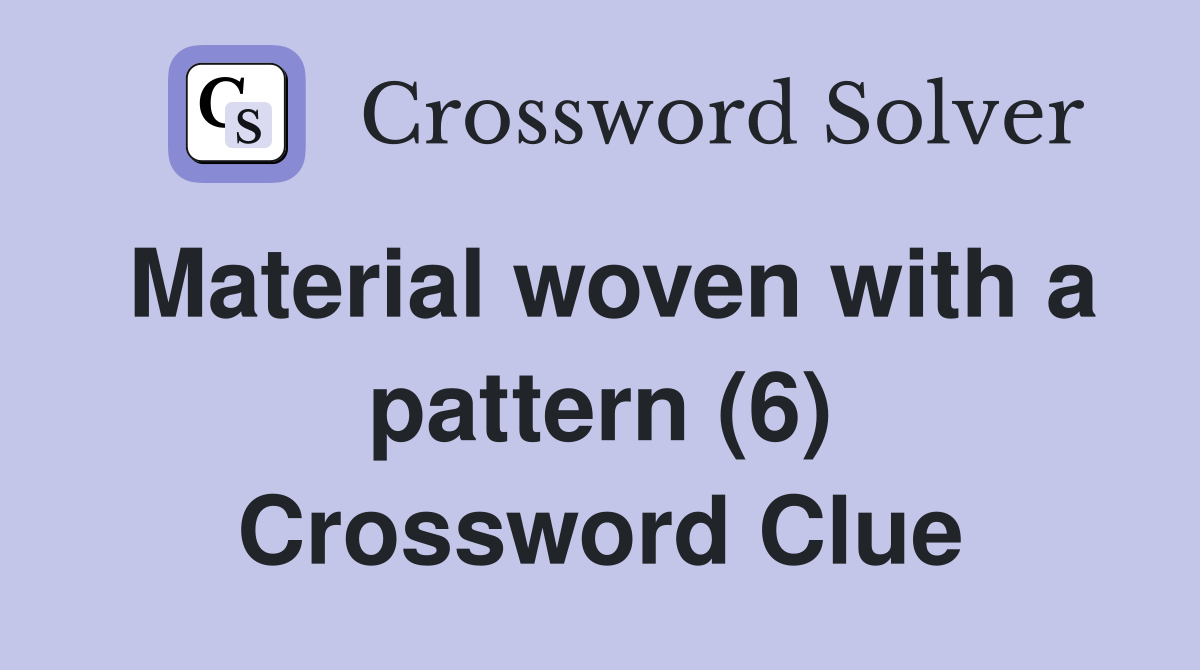 Material woven with a pattern (6) Crossword Clue