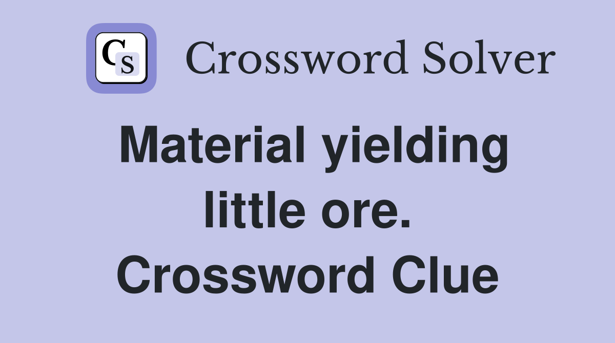 Material yielding little ore. Crossword Clue