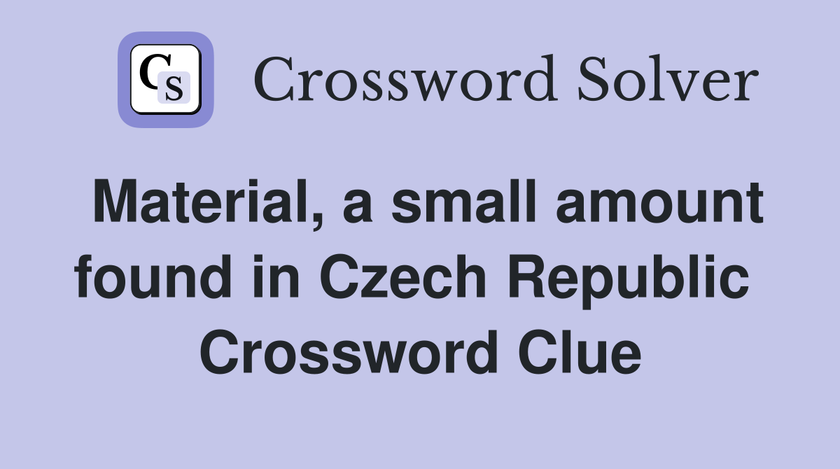 Material, a small amount found in Czech Republic  Crossword Clue