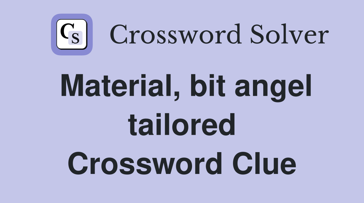 Material, bit angel tailored Crossword Clue