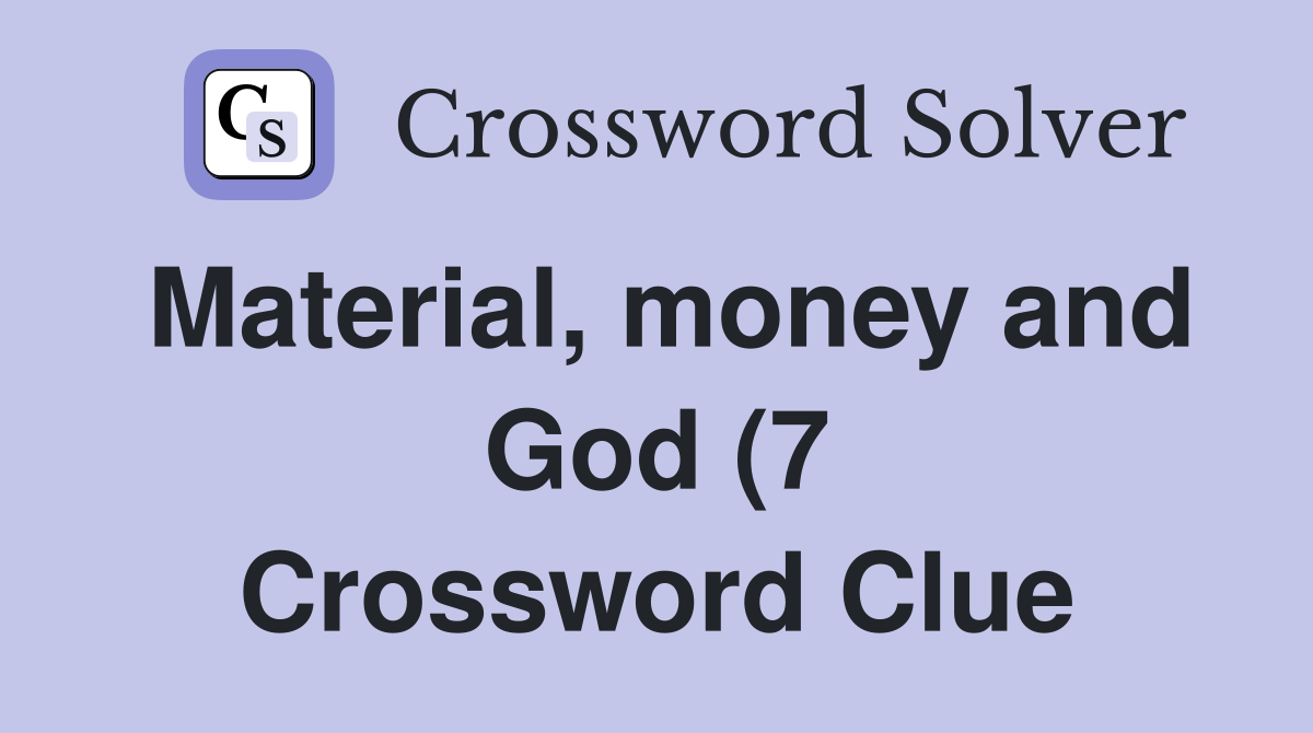 Material money and God (7) Crossword Clue Answers Crossword Solver Material money and God (7) Crossword Clue Answers Crossword Solver