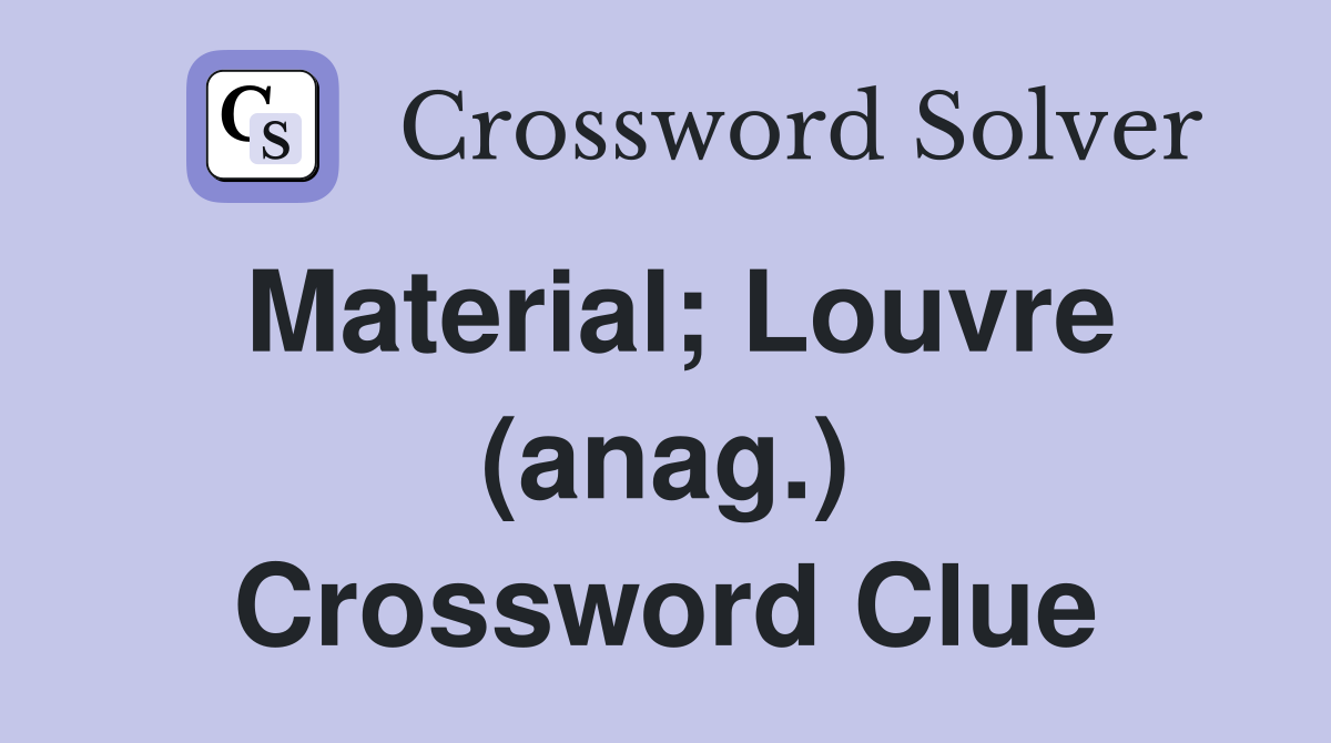 Material; Louvre (anag.) Crossword Clue