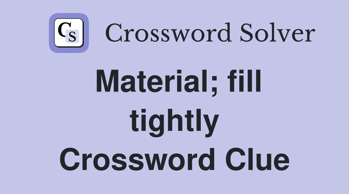 Material; fill tightly Crossword Clue