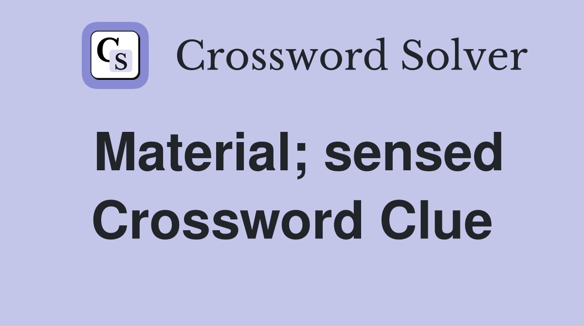Material; sensed Crossword Clue