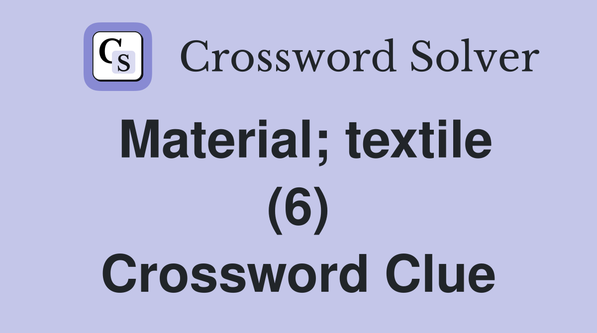 Material; textile (6) Crossword Clue