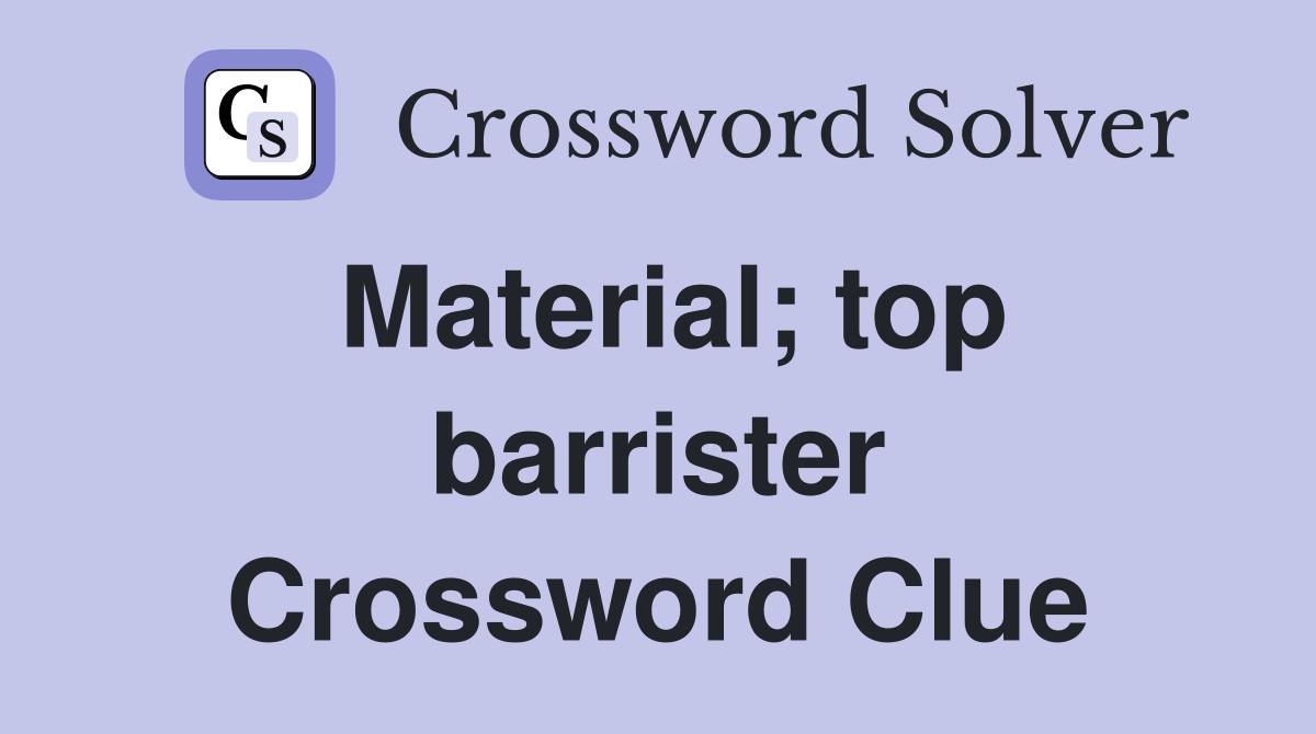 Material; top barrister Crossword Clue