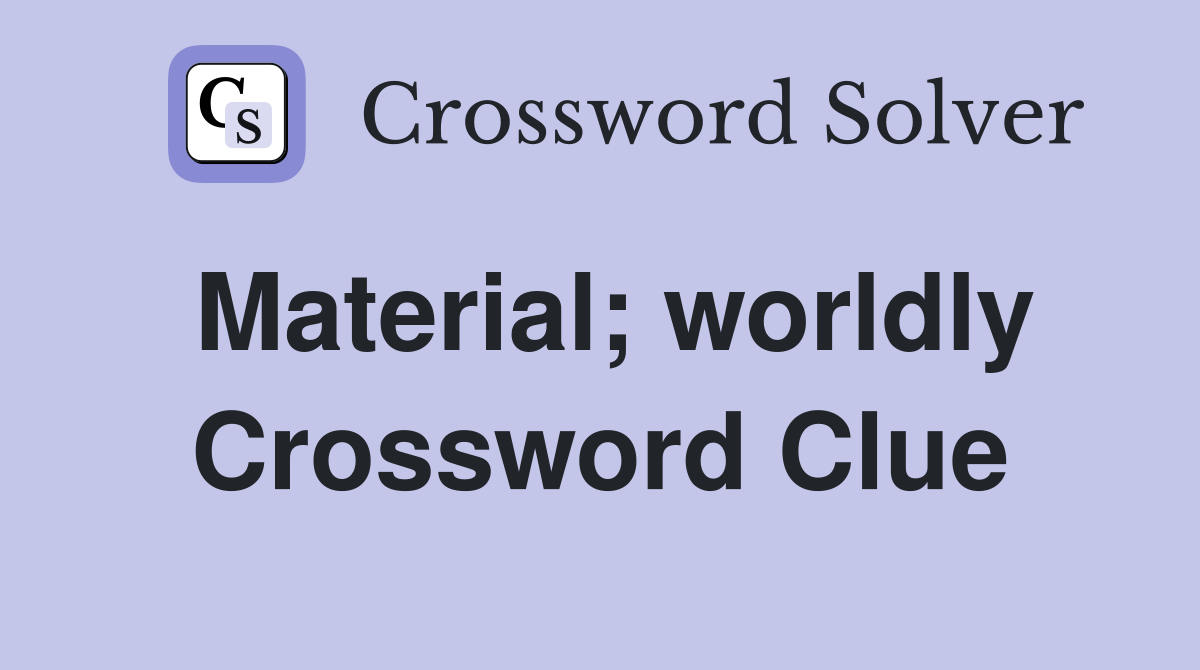 Material; worldly Crossword Clue