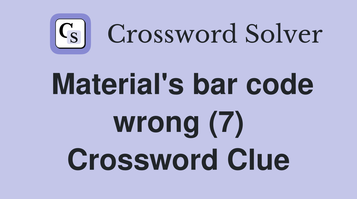 Material's bar code wrong (7) Crossword Clue