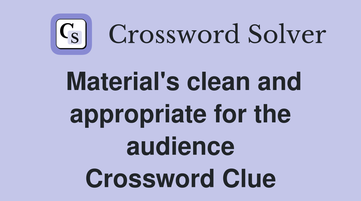 Material's clean and appropriate for the audience Crossword Clue