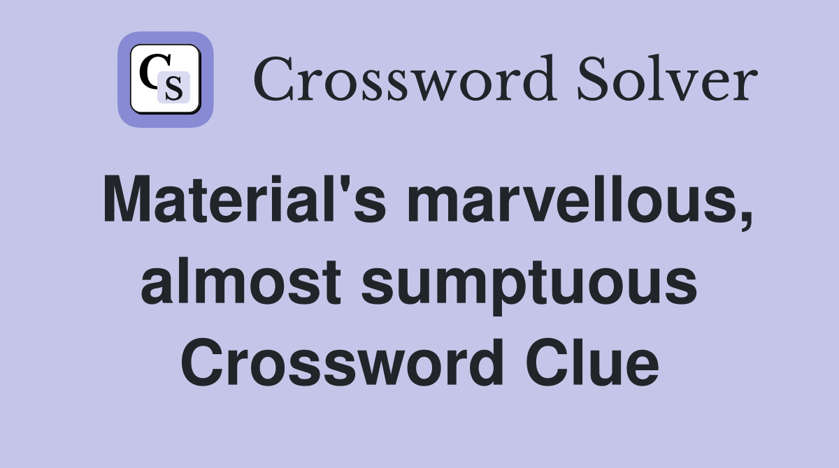 Material's marvellous, almost sumptuous Crossword Clue