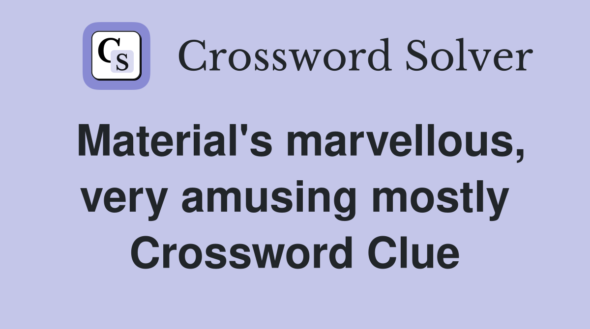 Material's marvellous, very amusing mostly Crossword Clue