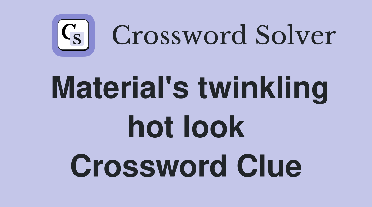 Material's twinkling hot look Crossword Clue