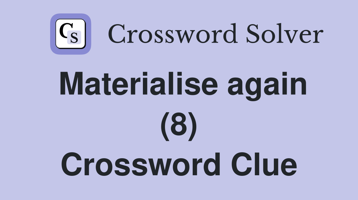 Materialise again (8) Crossword Clue