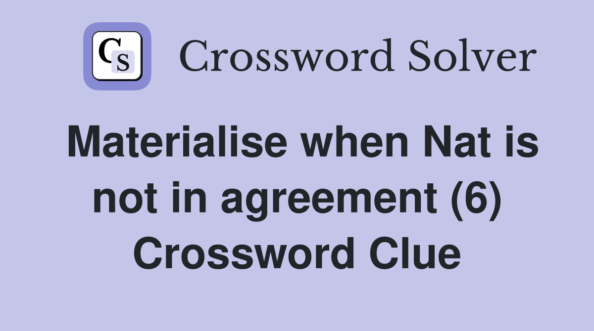 Materialise when Nat is not in agreement (6) Crossword Clue