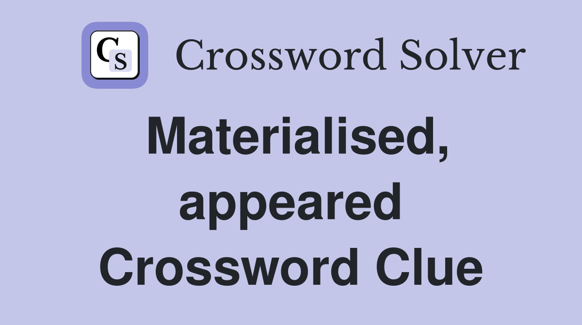 Materialised, appeared Crossword Clue