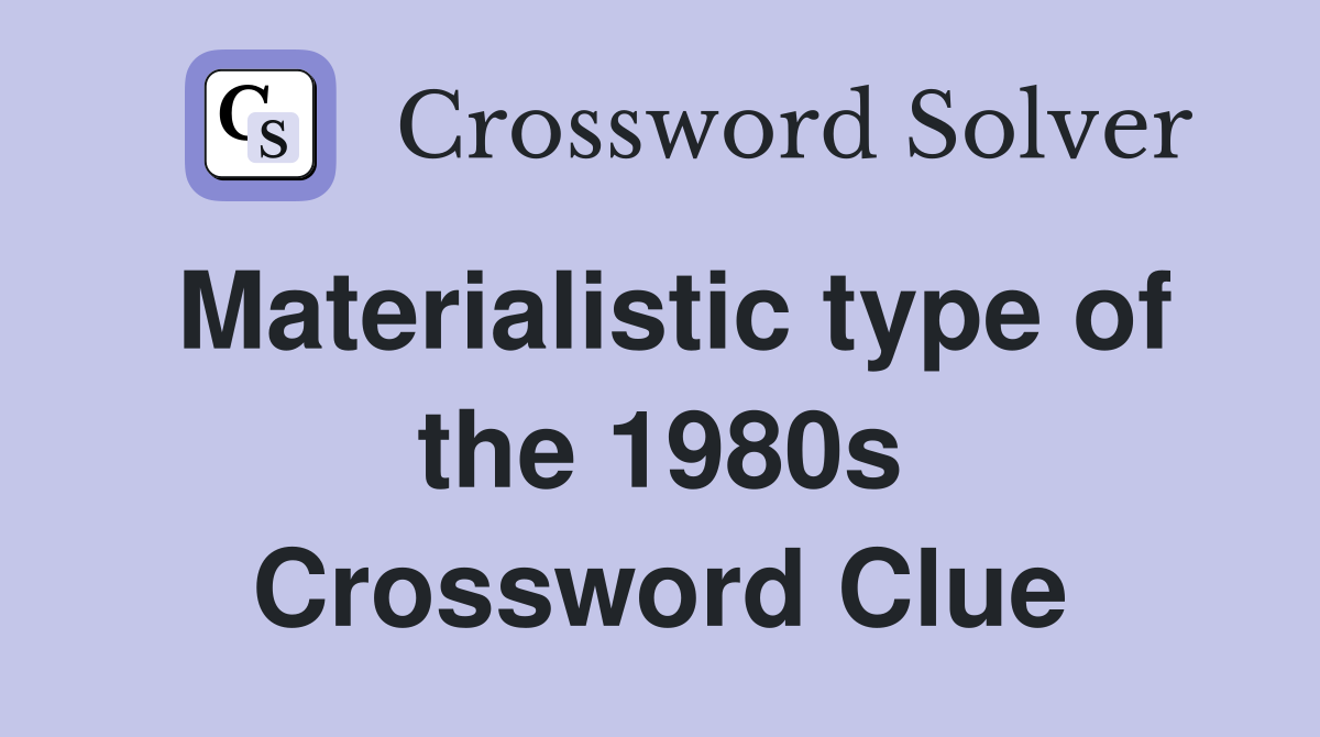 Materialistic type of the 1980s Crossword Clue