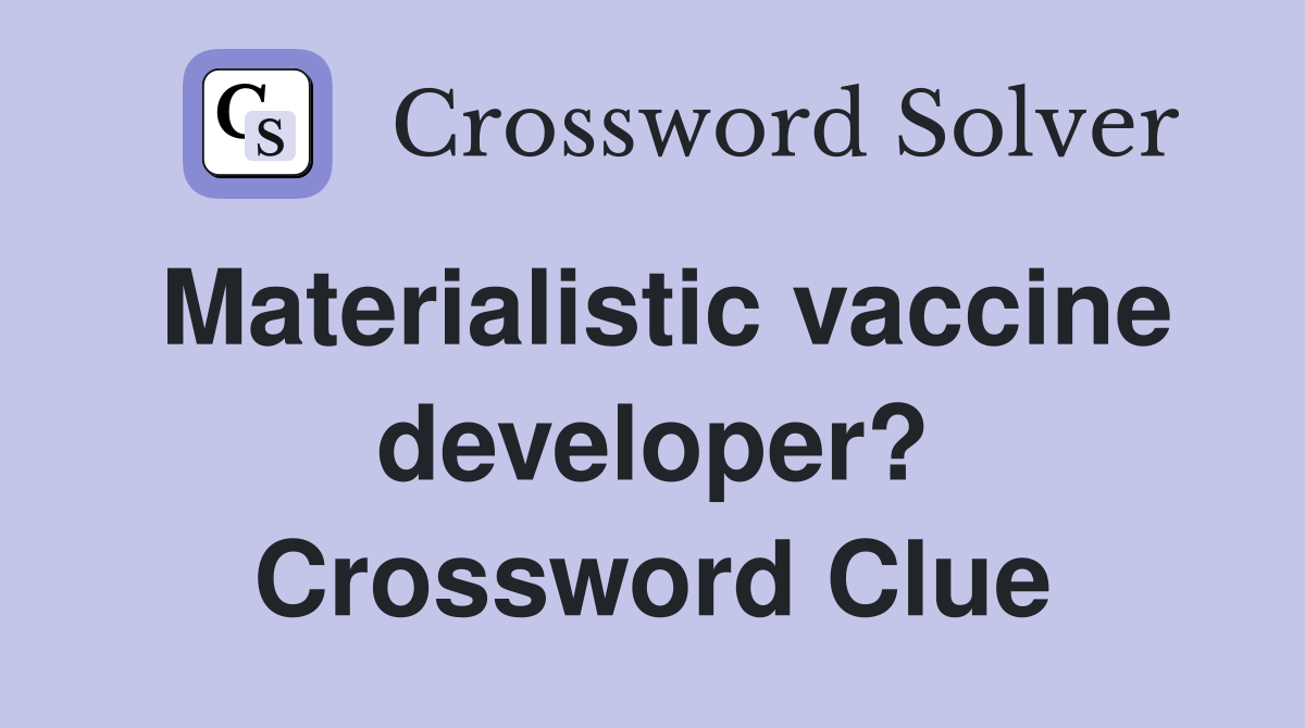 Materialistic vaccine developer? Crossword Clue