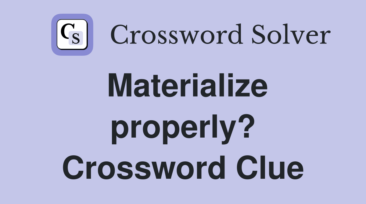 Materialize properly? Crossword Clue