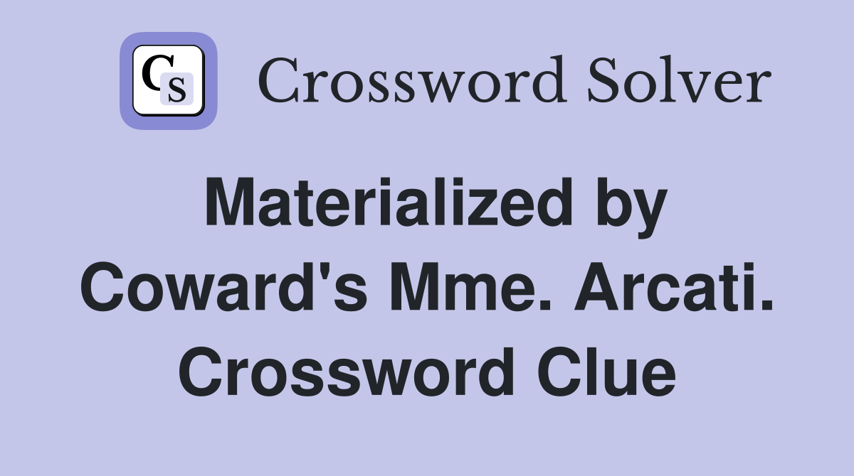 Materialized by Coward's Mme. Arcati. Crossword Clue
