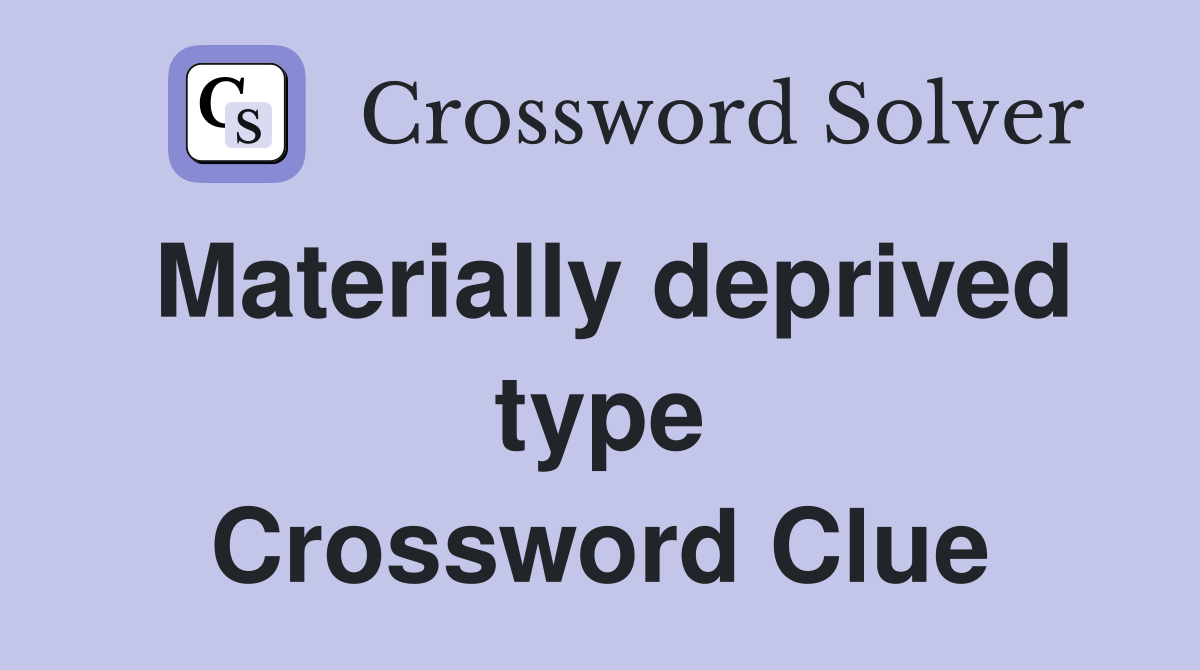 Materially deprived type Crossword Clue