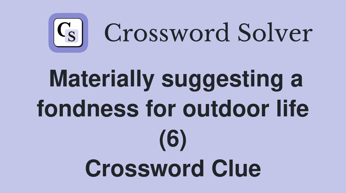Materially suggesting a fondness for outdoor life (6) Crossword Clue