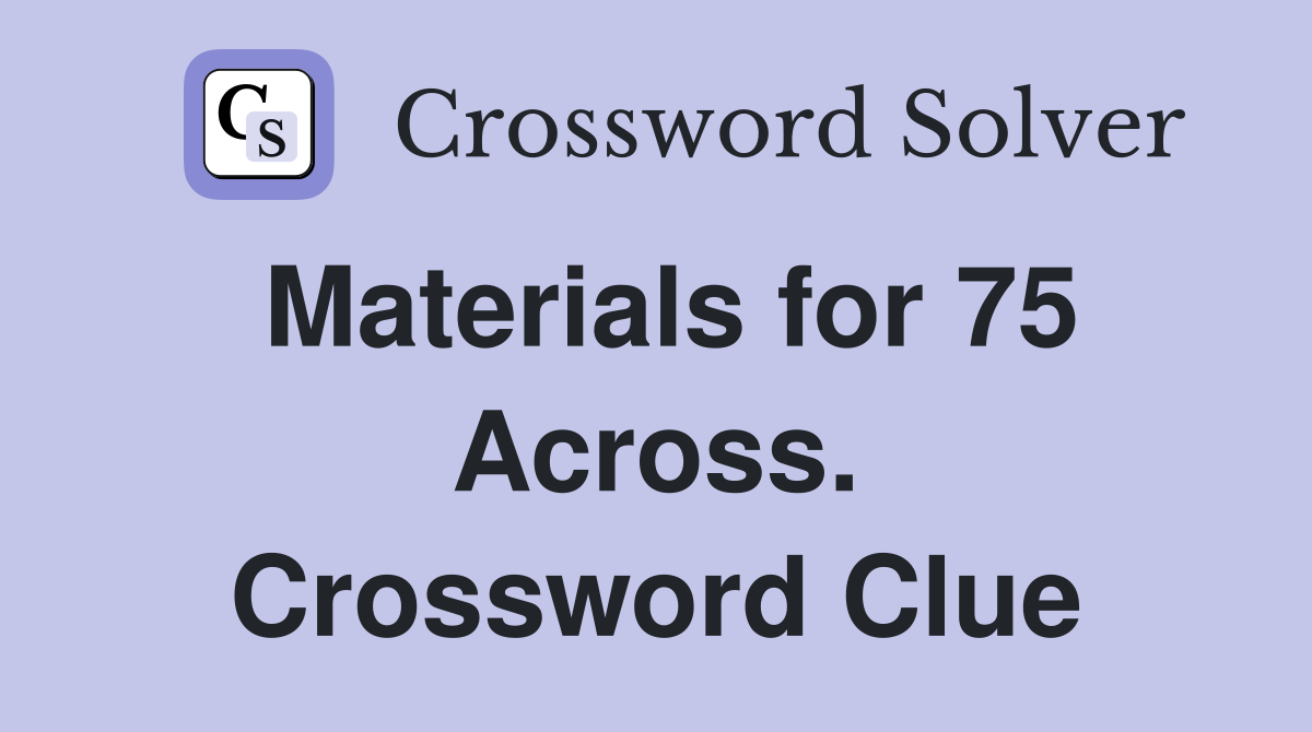 Materials for 75 Across. Crossword Clue