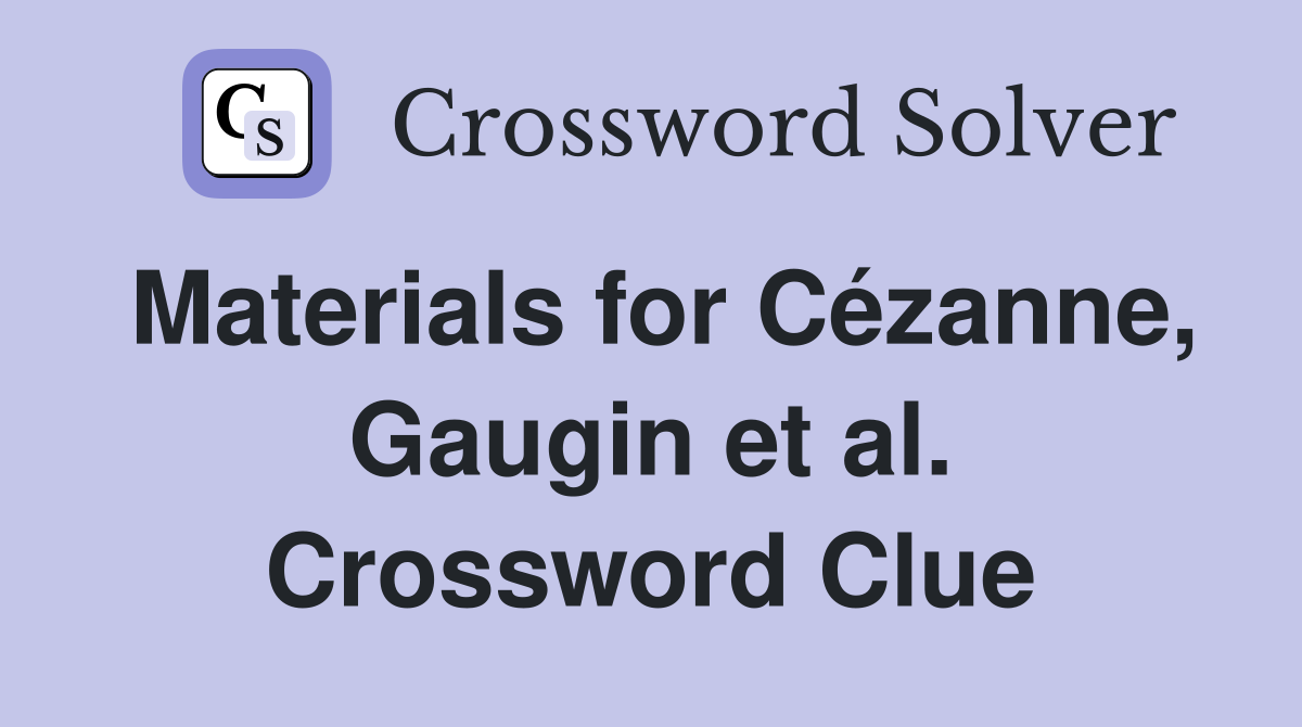 Materials for Cézanne, Gaugin et al. Crossword Clue