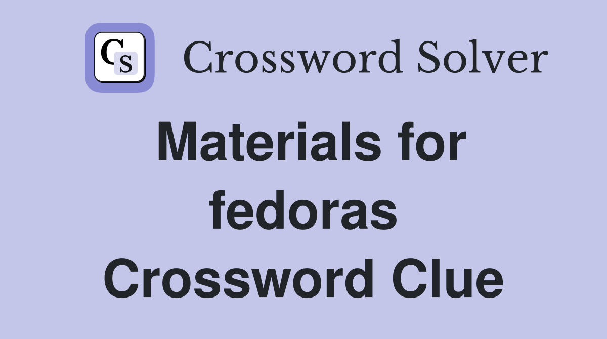 Materials for fedoras Crossword Clue