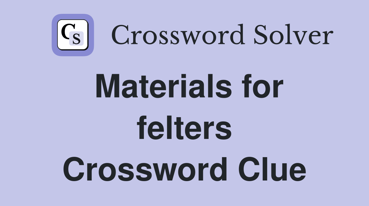 Materials for felters Crossword Clue