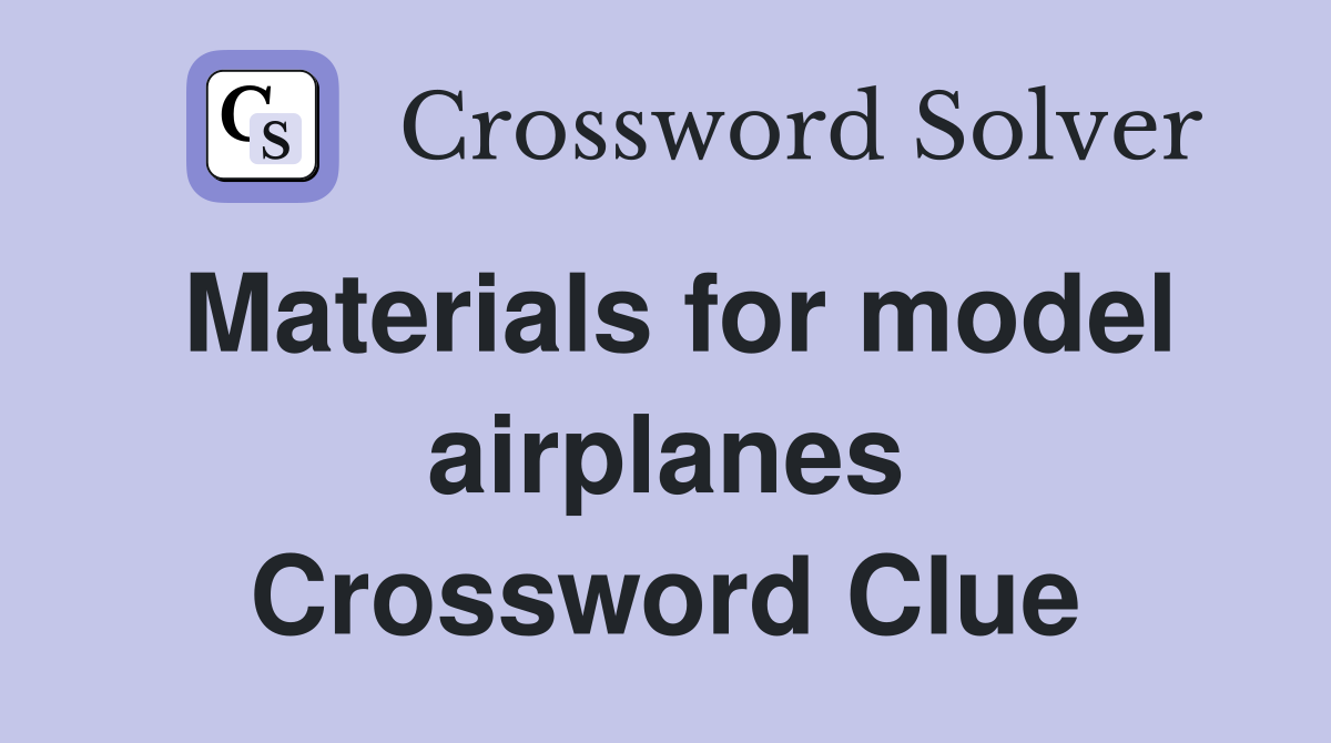 Materials for model airplanes Crossword Clue
