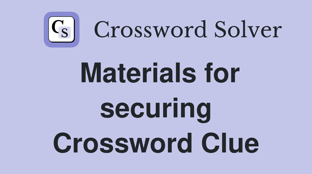 Materials for securing Crossword Clue
