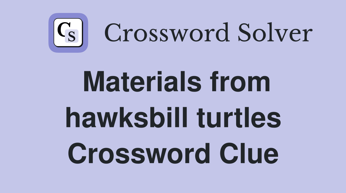 Materials from hawksbill turtles Crossword Clue